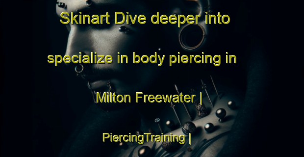 Skinart Dive deeper into specialize in body piercing in Milton Freewater | PiercingTraining | PiercingClasses | SkinartTraining-United States